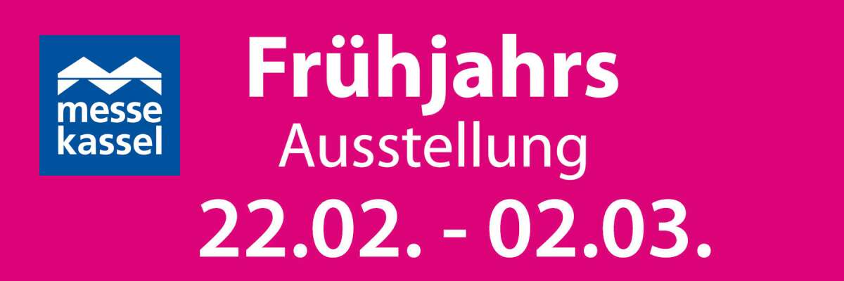 Kassel Frühjahrs-Ausstellung 22.02. bis 02.03.2025 - Kassel 22.02. bis 02.03.2025